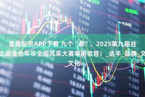 雷曼配资APP下载 九个“最”，2025第九届丝绸之路金色年华全国风采大赛华丽收官！_选手_品牌_文化